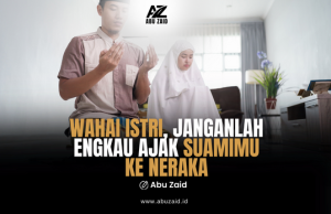 Wahai istri, Janganlah engkau ajak suamimi ke neraka