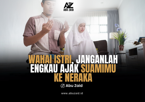 Wahai istri, Janganlah engkau ajak suamimi ke neraka