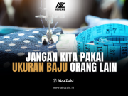 JANGAN KITA PAKAI UKURAN BAJU ORANG LAIN