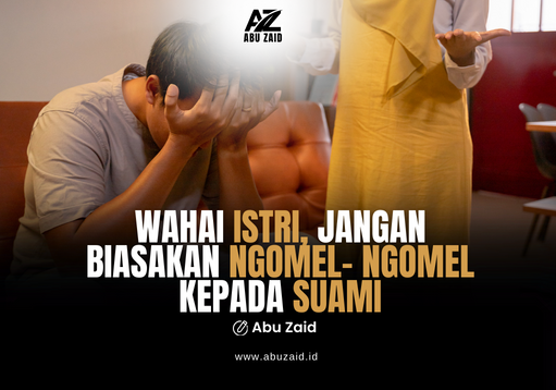WAHAI ISTRI, JANGAN BIASAKAN NGOMEL- NGOMEL KEPADA SUAMI
