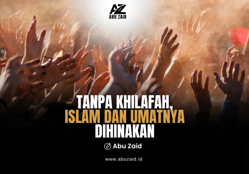 TANPA KHILAFAH, ISLAM DAN UMATNYA DIHINAKAN