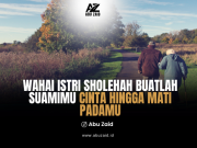 WAHAI ISTRI SHOLEHAH BUATLAH SUAMIMU CINTA HINGGA MATI PADAMU